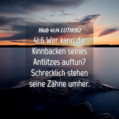 Picture 04 - Hiob 41:14 LUTH1912 - 41:6 Wer kann die Kinnbacken seines Antlitzes - Bible Verse Picture
