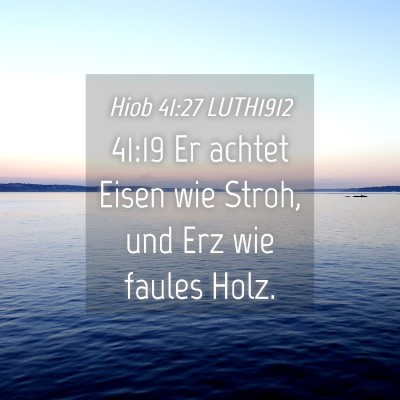 Picture 04 - Hiob 41:27 LUTH1912 - 41:19 Er achtet Eisen wie Stroh, und Erz wie - Bible Verse Picture