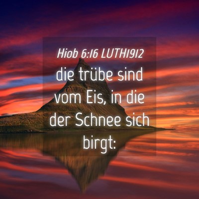 Picture 04 - Hiob 6:16 LUTH1912 - die trübe sind vom Eis, in die der Schnee sich - Bible Verse Picture