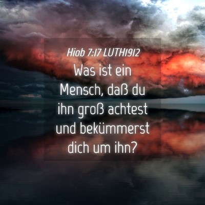 Picture 04 - Hiob 7:17 LUTH1912 - Was ist ein Mensch, daß du ihn groß achtest und - Bible Verse Picture