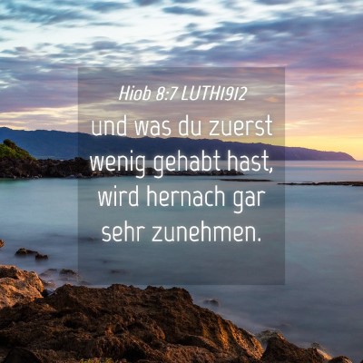 Picture 04 - Hiob 8:7 LUTH1912 - und was du zuerst wenig gehabt hast, wird hernach - Bible Verse Picture