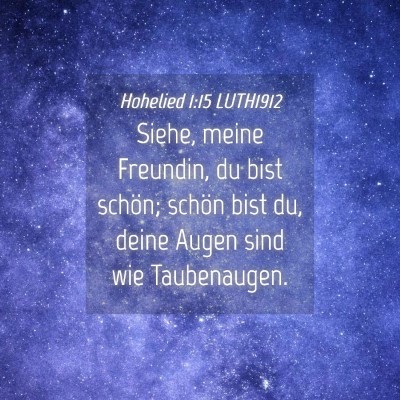 Picture 04 - Hohelied 1:15 LUTH1912 - Siehe, meine Freundin, du bist schön; schön - Bible Verse Picture