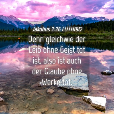 Picture 04 - Jakobus 2:26 LUTH1912 - Denn gleichwie der Leib ohne Geist tot ist, also - Bible Verse Picture