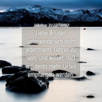 Picture 04 - Jakobus 3:1 LUTH1912 - Liebe Brüder, unterwinde sich nicht jedermann, - Bible Verse Picture
