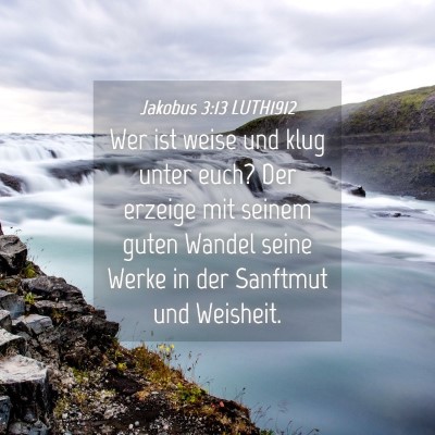 Picture 04 - Jakobus 3:13 LUTH1912 - Wer ist weise und klug unter euch? Der erzeige - Bible Verse Picture