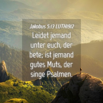 Picture 04 - Jakobus 5:13 LUTH1912 - Leidet jemand unter euch, der bete; ist jemand - Bible Verse Picture