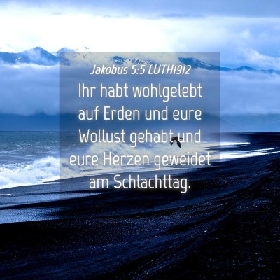 Picture 04 - Jakobus 5:5 LUTH1912 - Ihr habt wohlgelebt auf Erden und eure Wollust - Bible Verse Picture