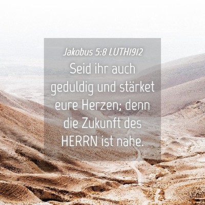 Picture 04 - Jakobus 5:8 LUTH1912 - Seid ihr auch geduldig und stärket eure Herzen; - Bible Verse Picture