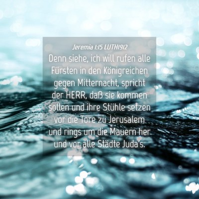 Picture 04 - Jeremia 1:15 LUTH1912 - Denn siehe, ich will rufen alle Fürsten in den - Bible Verse Picture