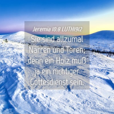 Picture 04 - Jeremia 10:8 LUTH1912 - Sie sind allzumal Narren und Toren; denn ein Holz - Bible Verse Picture