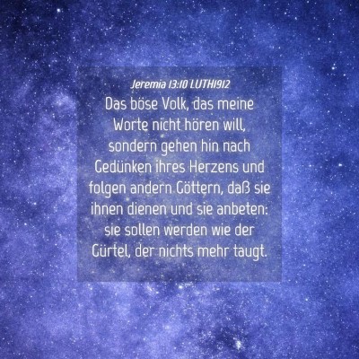 Picture 04 - Jeremia 13:10 LUTH1912 - Das böse Volk, das meine Worte nicht hören - Bible Verse Picture