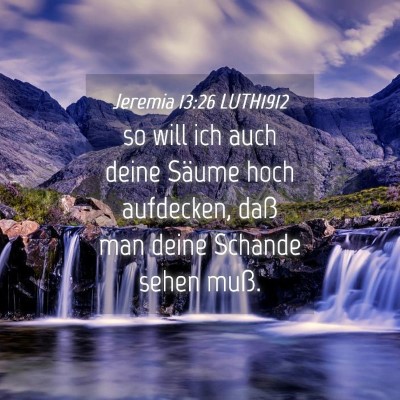 Picture 04 - Jeremia 13:26 LUTH1912 - so will ich auch deine Säume hoch aufdecken, - Bible Verse Picture