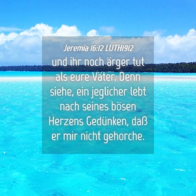 Picture 04 - Jeremia 16:12 LUTH1912 - und ihr noch ärger tut als eure Väter. Denn - Bible Verse Picture