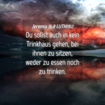 Picture 04 - Jeremia 16:8 LUTH1912 - Du sollst auch in kein Trinkhaus gehen, bei ihnen - Bible Verse Picture