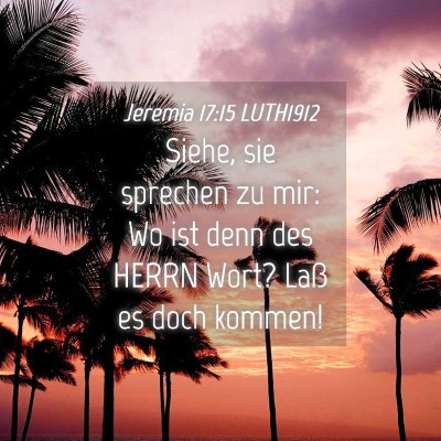 Picture 04 - Jeremia 17:15 LUTH1912 - Siehe, sie sprechen zu mir: Wo ist denn des HERRN - Bible Verse Picture