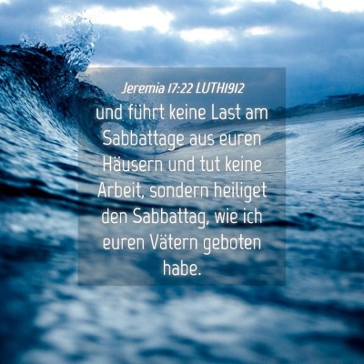 Picture 04 - Jeremia 17:22 LUTH1912 - und führt keine Last am Sabbattage aus euren - Bible Verse Picture