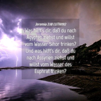 Picture 04 - Jeremia 2:18 LUTH1912 - Was hilft's dir, daß du nach Ägypten ziehst und - Bible Verse Picture