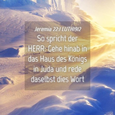 Picture 04 - Jeremia 22:1 LUTH1912 - So spricht der HERR: Gehe hinab in das Haus des - Bible Verse Picture