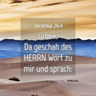 Picture 04 - Jeremia 24:4 LUTH1912 - Da geschah des HERRN Wort zu mir und - Bible Verse Picture