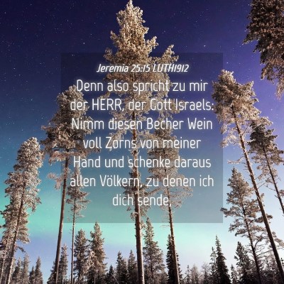 Picture 04 - Jeremia 25:15 LUTH1912 - Denn also spricht zu mir der HERR, der Gott - Bible Verse Picture