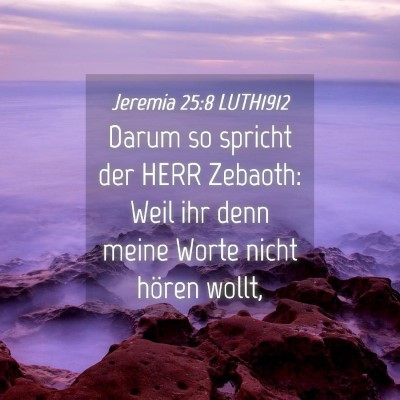 Picture 04 - Jeremia 25:8 LUTH1912 - Darum so spricht der HERR Zebaoth: Weil ihr denn - Bible Verse Picture