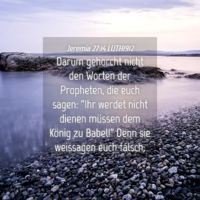 Picture 04 - Jeremia 27:14 LUTH1912 - Darum gehorcht nicht den Worten der Propheten, - Bible Verse Picture