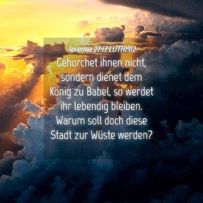 Picture 04 - Jeremia 27:17 LUTH1912 - Gehorchet ihnen nicht, sondern dienet dem König - Bible Verse Picture