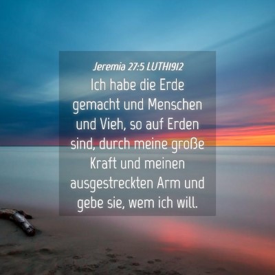 Picture 04 - Jeremia 27:5 LUTH1912 - Ich habe die Erde gemacht und Menschen und Vieh, - Bible Verse Picture