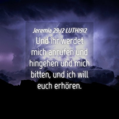 Picture 04 - Jeremia 29:12 LUTH1912 - Und ihr werdet mich anrufen und hingehen und mich - Bible Verse Picture