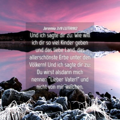 Picture 04 - Jeremia 3:19 LUTH1912 - Und ich sagte dir zu: Wie will ich dir so viel - Bible Verse Picture