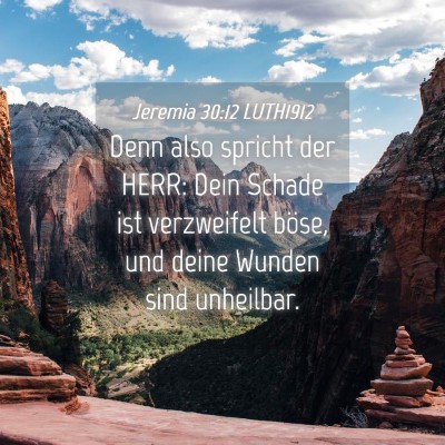 Picture 04 - Jeremia 30:12 LUTH1912 - Denn also spricht der HERR: Dein Schade ist - Bible Verse Picture
