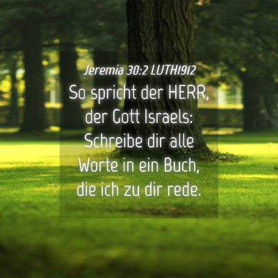 Picture 04 - Jeremia 30:2 LUTH1912 - So spricht der HERR, der Gott Israels: Schreibe - Bible Verse Picture