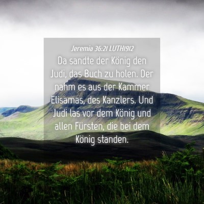 Picture 04 - Jeremia 36:21 LUTH1912 - Da sandte der König den Judi, das Buch zu holen. - Bible Verse Picture