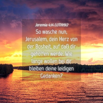 Picture 04 - Jeremia 4:14 LUTH1912 - So wasche nun, Jerusalem, dein Herz von der - Bible Verse Picture