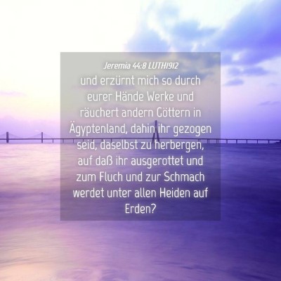 Picture 04 - Jeremia 44:8 LUTH1912 - und erzürnt mich so durch eurer Hände Werke und - Bible Verse Picture