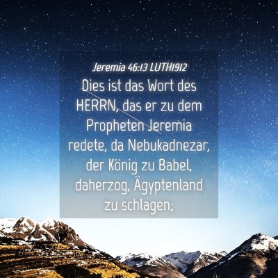 Picture 04 - Jeremia 46:13 LUTH1912 - Dies ist das Wort des HERRN, das er zu dem - Bible Verse Picture