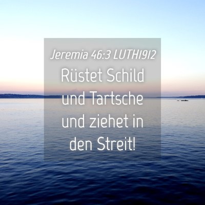 Picture 04 - Jeremia 46:3 LUTH1912 - Rüstet Schild und Tartsche und ziehet in den - Bible Verse Picture