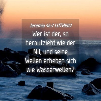 Picture 04 - Jeremia 46:7 LUTH1912 - Wer ist der, so heraufzieht wie der Nil, und - Bible Verse Picture