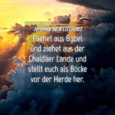 Picture 04 - Jeremia 50:8 LUTH1912 - Fliehet aus Babel und ziehet aus der Chaldäer - Bible Verse Picture