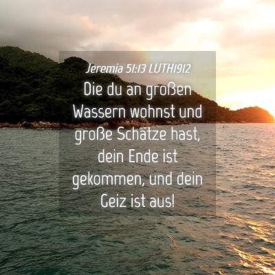 Picture 04 - Jeremia 51:13 LUTH1912 - Die du an großen Wassern wohnst und große - Bible Verse Picture