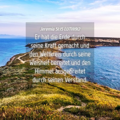 Picture 04 - Jeremia 51:15 LUTH1912 - Er hat die Erde durch seine Kraft gemacht und den - Bible Verse Picture
