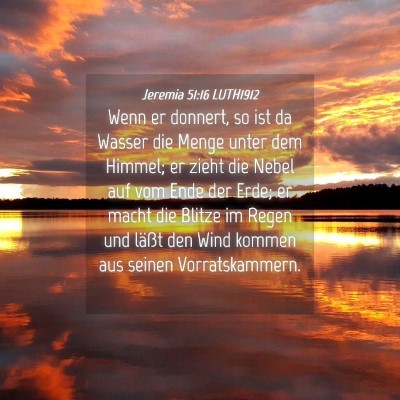 Picture 04 - Jeremia 51:16 LUTH1912 - Wenn er donnert, so ist da Wasser die Menge unter - Bible Verse Picture