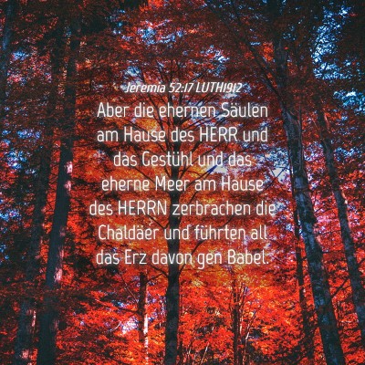 Picture 04 - Jeremia 52:17 LUTH1912 - Aber die ehernen Säulen am Hause des HERR und - Bible Verse Picture