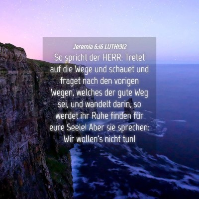 Picture 04 - Jeremia 6:16 LUTH1912 - So spricht der HERR: Tretet auf die Wege und - Bible Verse Picture