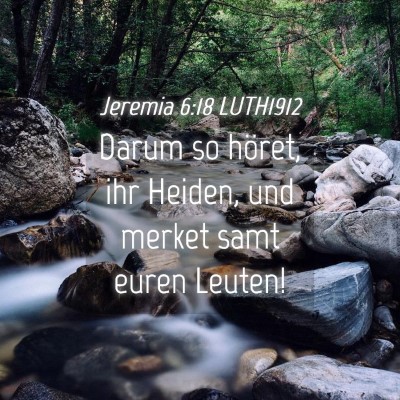 Picture 04 - Jeremia 6:18 LUTH1912 - Darum so höret, ihr Heiden, und merket samt - Bible Verse Picture