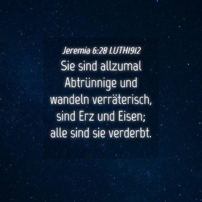 Picture 04 - Jeremia 6:28 LUTH1912 - Sie sind allzumal Abtrünnige und wandeln - Bible Verse Picture