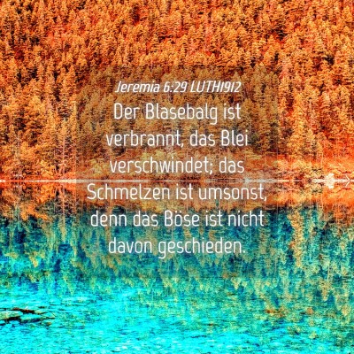 Picture 04 - Jeremia 6:29 LUTH1912 - Der Blasebalg ist verbrannt, das Blei - Bible Verse Picture