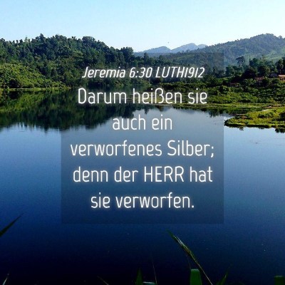 Picture 04 - Jeremia 6:30 LUTH1912 - Darum heißen sie auch ein verworfenes Silber; - Bible Verse Picture