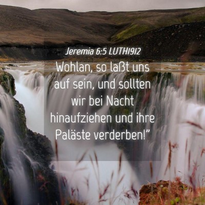 Picture 04 - Jeremia 6:5 LUTH1912 - Wohlan, so laßt uns auf sein, und sollten wir - Bible Verse Picture