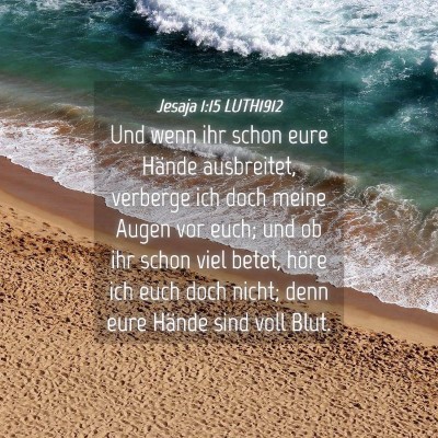 Picture 04 - Jesaja 1:15 LUTH1912 - Und wenn ihr schon eure Hände ausbreitet, - Bible Verse Picture